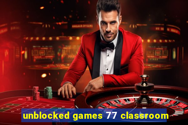unblocked games 77 classroom